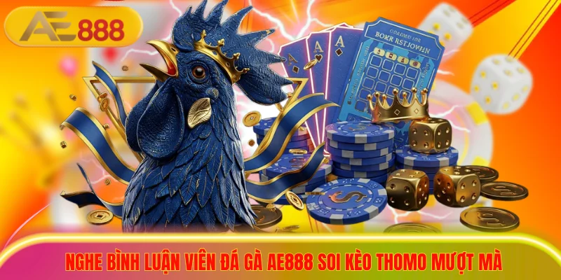 Top 3 Bình Luận Viên Đá Gà AE888 Nổi Tiếng, Dự Đoán Chuẩn Nghe bình luận viên đá gà ae888 soi kèo Thomo mượt mà