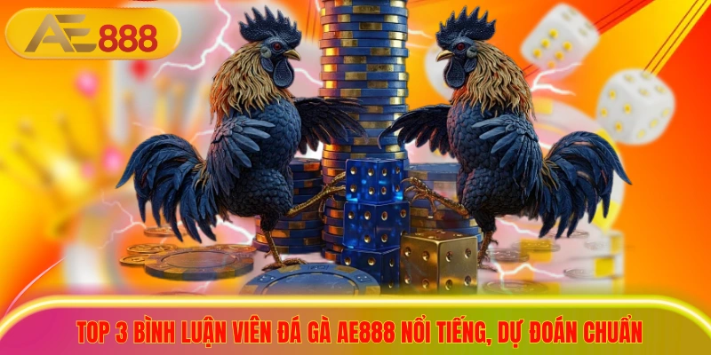 Top 3 Bình Luận Viên Đá Gà AE888 Nổi Tiếng, Dự Đoán Chuẩn Top 3 Bình Luận Viên Đá Gà AE888 Nổi Tiếng, Dự Đoán Chuẩn