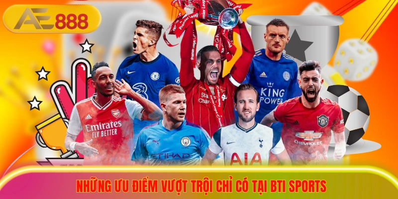 Bti Sports - Tỷ Lệ Kèo Hấp Dẫn, Cập Nhật Trực Tuyến 24/7 Những ưu điểm vượt trội chỉ có tại bti sports