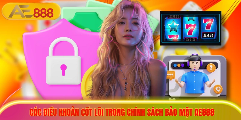 Chính Sách Bảo Mật AE888 Bảo Vệ Người Chơi Tuyệt Đối Các điều khoản cốt lõi trong chính sách bảo mật ae888