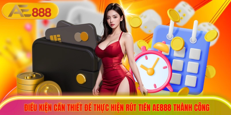 Hướng Dẫn Rút Tiền AE888 Nhanh Chóng, Không Lo Bị Lỗi Điều kiện cần thiết để thực hiện rút tiền ae888 thành công