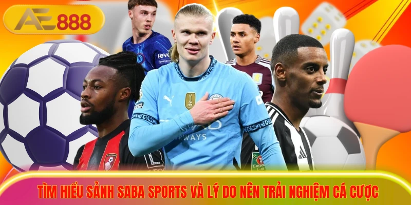 Saba Sports - Sảnh Cược Thể Thao Uy Tín Tỷ Lệ Kèo Cực Cao Tìm hiểu sảnh saba sports và lý do nên trải nghiệm cá cược