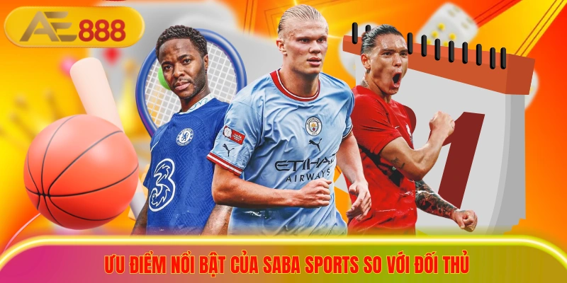 Saba Sports - Sảnh Cược Thể Thao Uy Tín Tỷ Lệ Kèo Cực Cao Ưu điểm nổi bật của Saba sports so với đối thủ